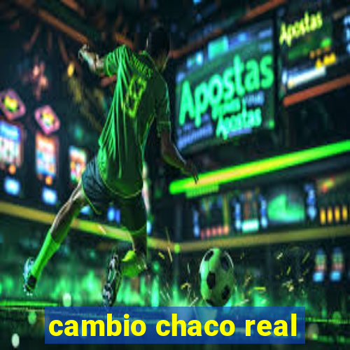 cambio chaco real